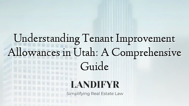 Understanding Tenant Improvement Allowances in Utah: A Comprehensive Guide