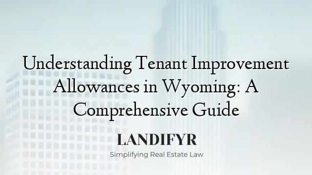 Understanding Tenant Improvement Allowances in Wyoming: A Comprehensive Guide