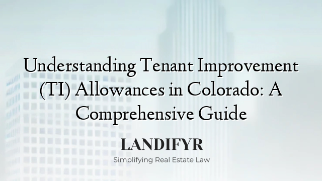 Understanding Tenant Improvement (TI) Allowances in Colorado: A Comprehensive Guide