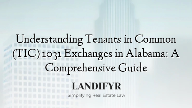 Understanding Tenants in Common (TIC) 1031 Exchanges in Alabama: A Comprehensive Guide