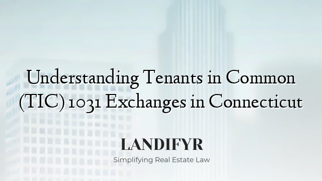Understanding Tenants in Common (TIC) 1031 Exchanges in Connecticut