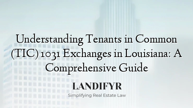 Understanding Tenants in Common (TIC) 1031 Exchanges in Louisiana: A Comprehensive Guide