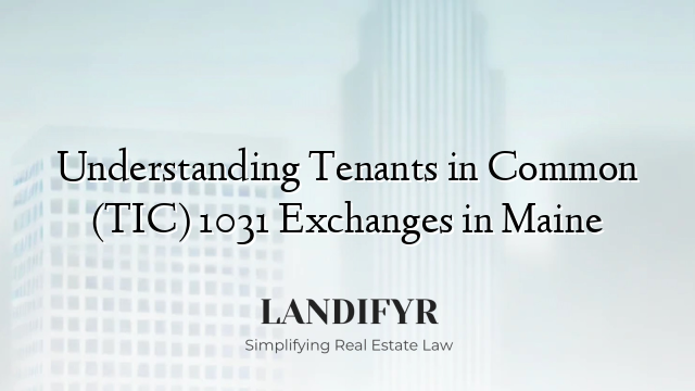 Understanding Tenants in Common (TIC) 1031 Exchanges in Maine