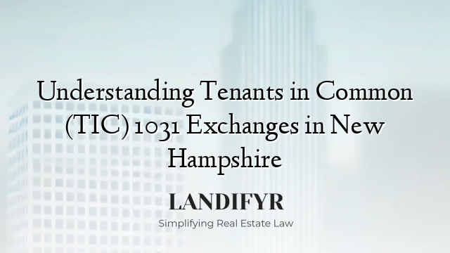 Understanding Tenants in Common (TIC) 1031 Exchanges in New Hampshire