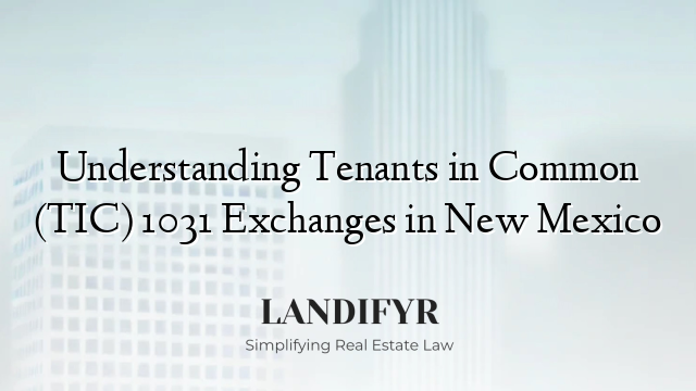 Understanding Tenants in Common (TIC) 1031 Exchanges in New Mexico