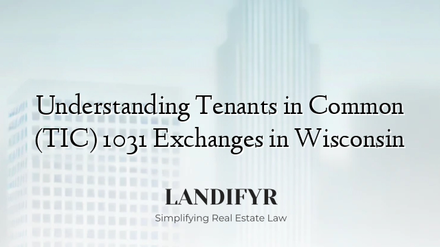 Understanding Tenants in Common (TIC) 1031 Exchanges in Wisconsin
