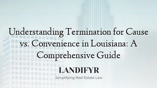 Understanding Termination for Cause vs. Convenience in Louisiana: A Comprehensive Guide