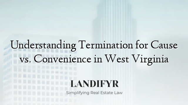 Understanding Termination for Cause vs. Convenience in West Virginia
