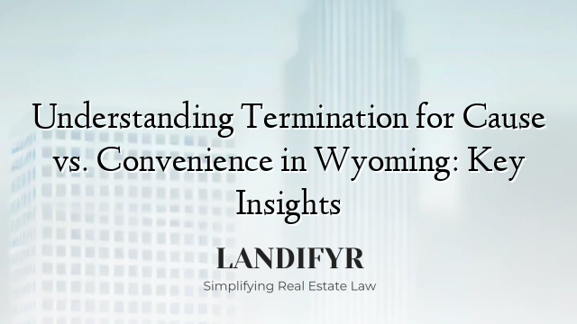 Understanding Termination for Cause vs. Convenience in Wyoming: Key Insights