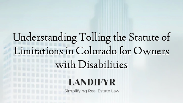 Understanding Tolling the Statute of Limitations in Colorado for Owners with Disabilities