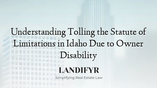 Understanding Tolling the Statute of Limitations in Idaho Due to Owner Disability