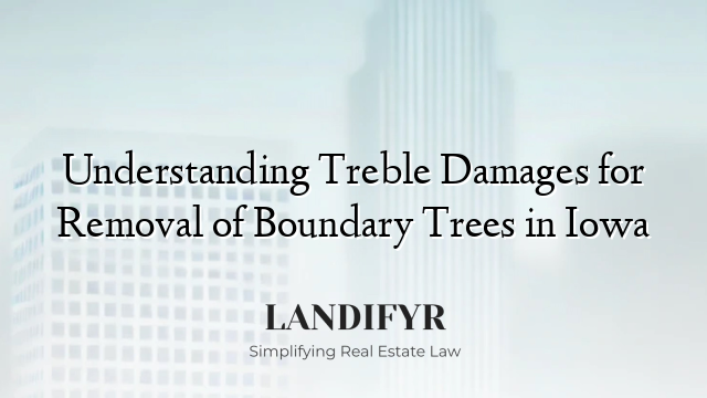Understanding Treble Damages for Removal of Boundary Trees in Iowa