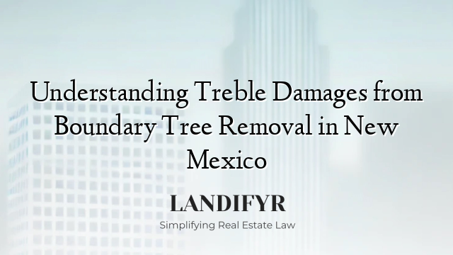 Understanding Treble Damages from Boundary Tree Removal in New Mexico