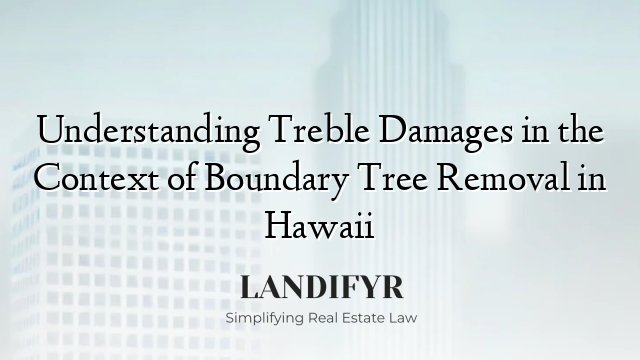 Understanding Treble Damages in the Context of Boundary Tree Removal in Hawaii