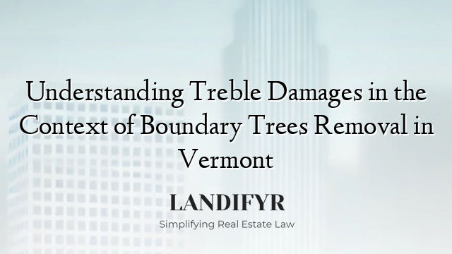 Understanding Treble Damages in the Context of Boundary Trees Removal in Vermont