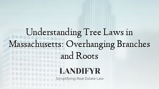 Understanding Tree Laws in Massachusetts: Overhanging Branches and Roots