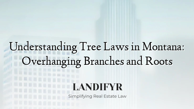 Understanding Tree Laws in Montana: Overhanging Branches and Roots