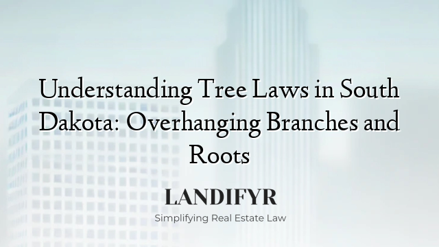 Understanding Tree Laws in South Dakota: Overhanging Branches and Roots