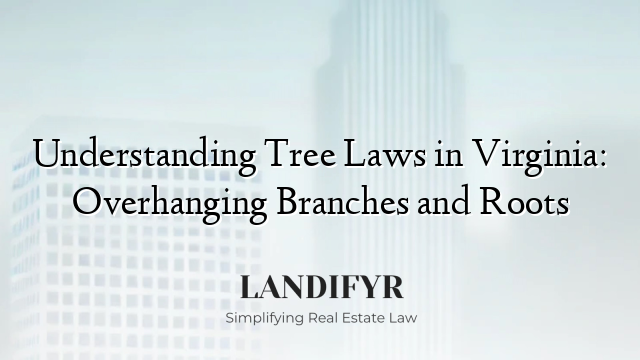 Understanding Tree Laws in Virginia: Overhanging Branches and Roots