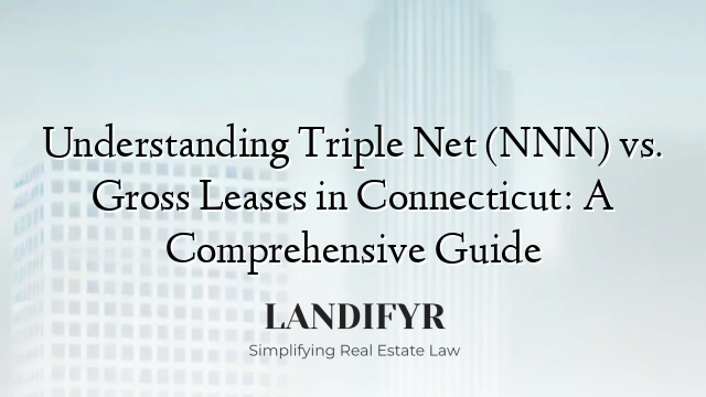 Understanding Triple Net (NNN) vs. Gross Leases in Connecticut: A Comprehensive Guide