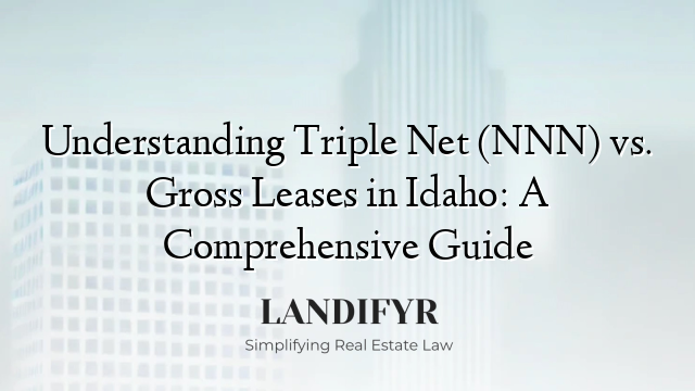 Understanding Triple Net (NNN) vs. Gross Leases in Idaho: A Comprehensive Guide