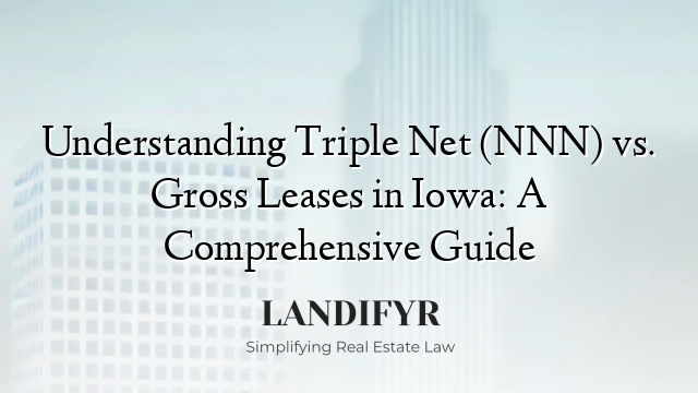 Understanding Triple Net (NNN) vs. Gross Leases in Iowa: A Comprehensive Guide