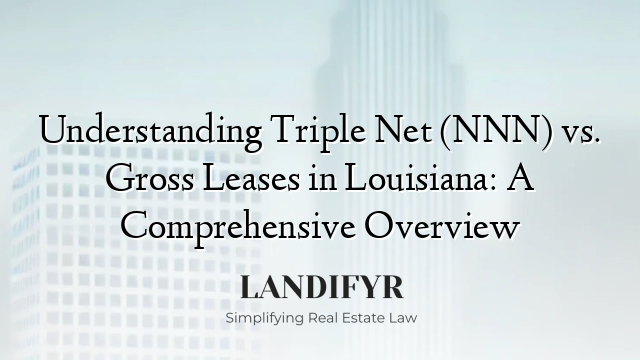 Understanding Triple Net (NNN) vs. Gross Leases in Louisiana: A Comprehensive Overview