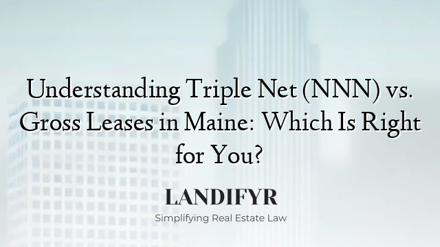 Understanding Triple Net (NNN) vs. Gross Leases in Maine: Which Is Right for You?