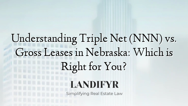 Understanding Triple Net (NNN) vs. Gross Leases in Nebraska: Which is Right for You?