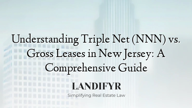 Understanding Triple Net (NNN) vs. Gross Leases in New Jersey: A Comprehensive Guide