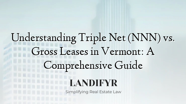 Understanding Triple Net (NNN) vs. Gross Leases in Vermont: A Comprehensive Guide