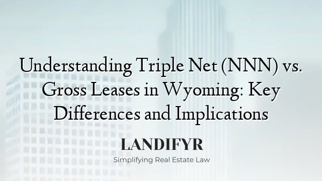 Understanding Triple Net (NNN) vs. Gross Leases in Wyoming: Key Differences and Implications