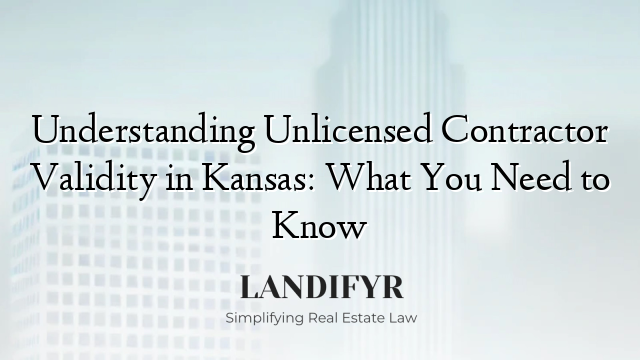 Understanding Unlicensed Contractor Validity in Kansas: What You Need to Know