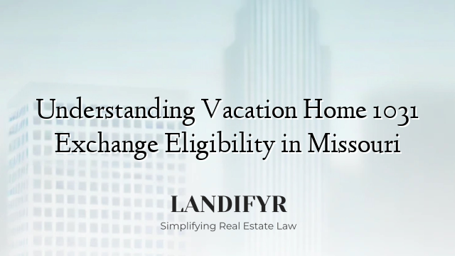 Understanding Vacation Home 1031 Exchange Eligibility in Missouri