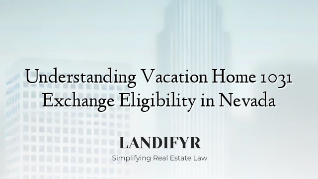 Understanding Vacation Home 1031 Exchange Eligibility in Nevada