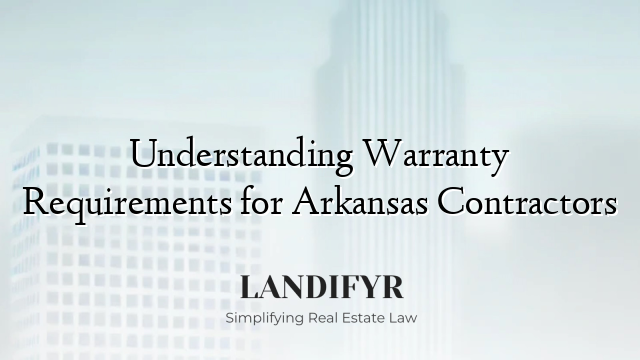 Understanding Warranty Requirements for Arkansas Contractors