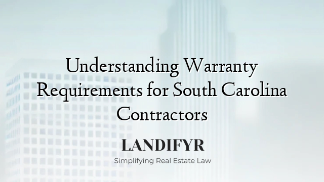 Understanding Warranty Requirements for South Carolina Contractors