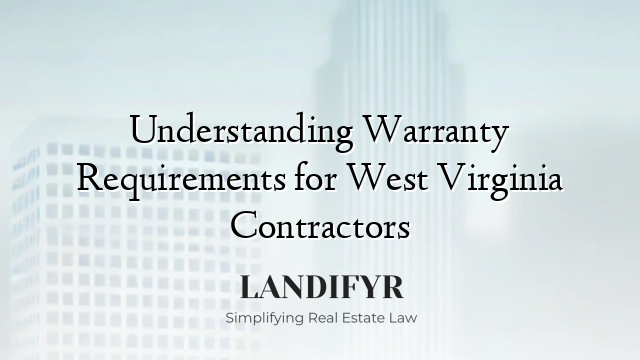 Understanding Warranty Requirements for West Virginia Contractors