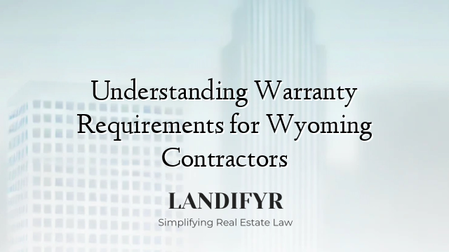Understanding Warranty Requirements for Wyoming Contractors
