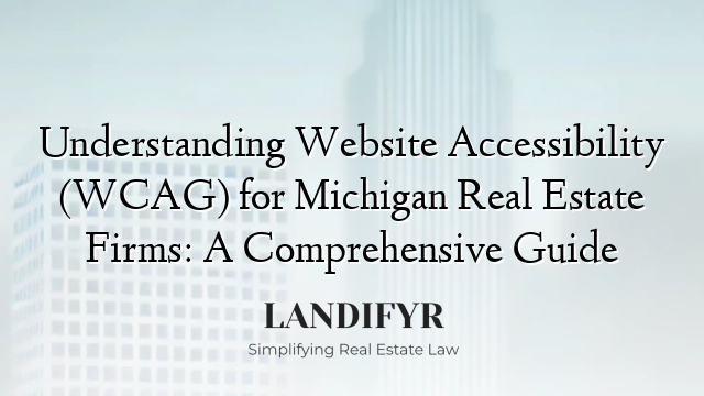 Understanding Website Accessibility (WCAG) for Michigan Real Estate Firms: A Comprehensive Guide