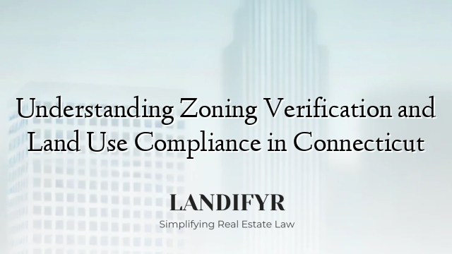 Understanding Zoning Verification and Land Use Compliance in Connecticut