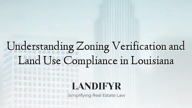 Understanding Zoning Verification and Land Use Compliance in Louisiana