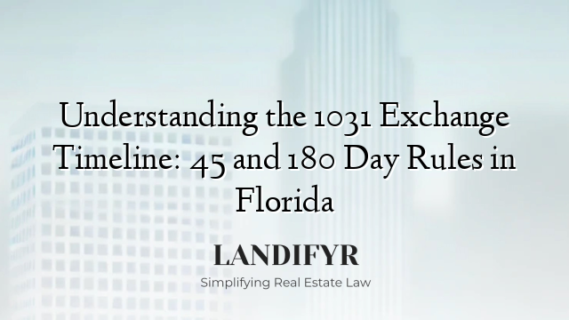 Understanding the 1031 Exchange Timeline: 45 and 180 Day Rules in Florida