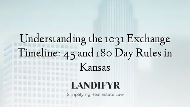 Understanding the 1031 Exchange Timeline: 45 and 180 Day Rules in Kansas