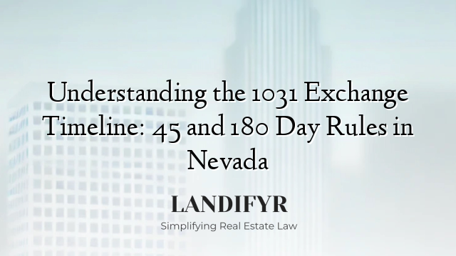 Understanding the 1031 Exchange Timeline: 45 and 180 Day Rules in Nevada