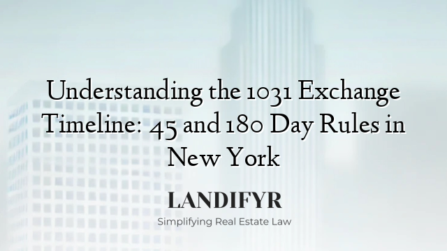 Understanding the 1031 Exchange Timeline: 45 and 180 Day Rules in New York