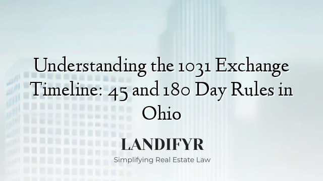 Understanding the 1031 Exchange Timeline: 45 and 180 Day Rules in Ohio