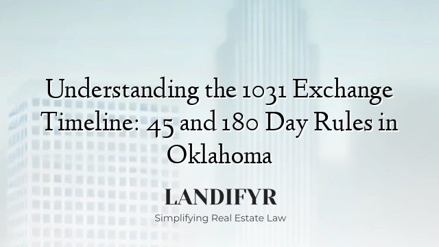 Understanding the 1031 Exchange Timeline: 45 and 180 Day Rules in Oklahoma