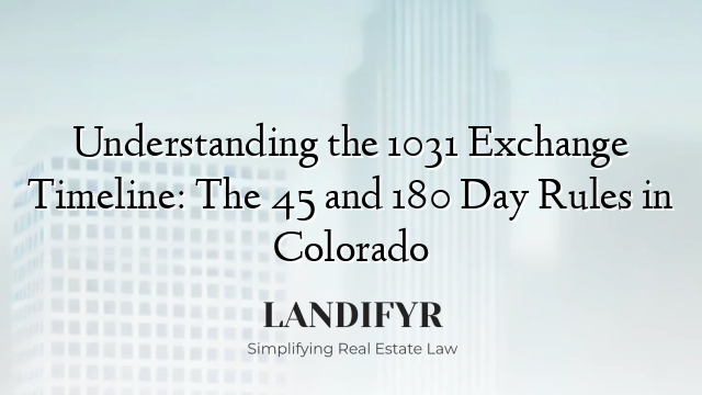 Understanding the 1031 Exchange Timeline: The 45 and 180 Day Rules in Colorado