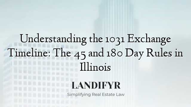 Understanding the 1031 Exchange Timeline: The 45 and 180 Day Rules in Illinois